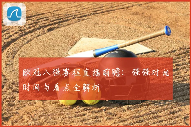 欧冠八强赛程直播前瞻：强强对话时间与看点全解析